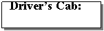 Text Box: Driver�s Cab:
